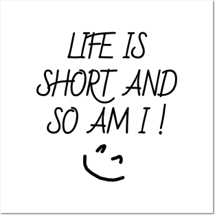 life is short and so am i Posters and Art